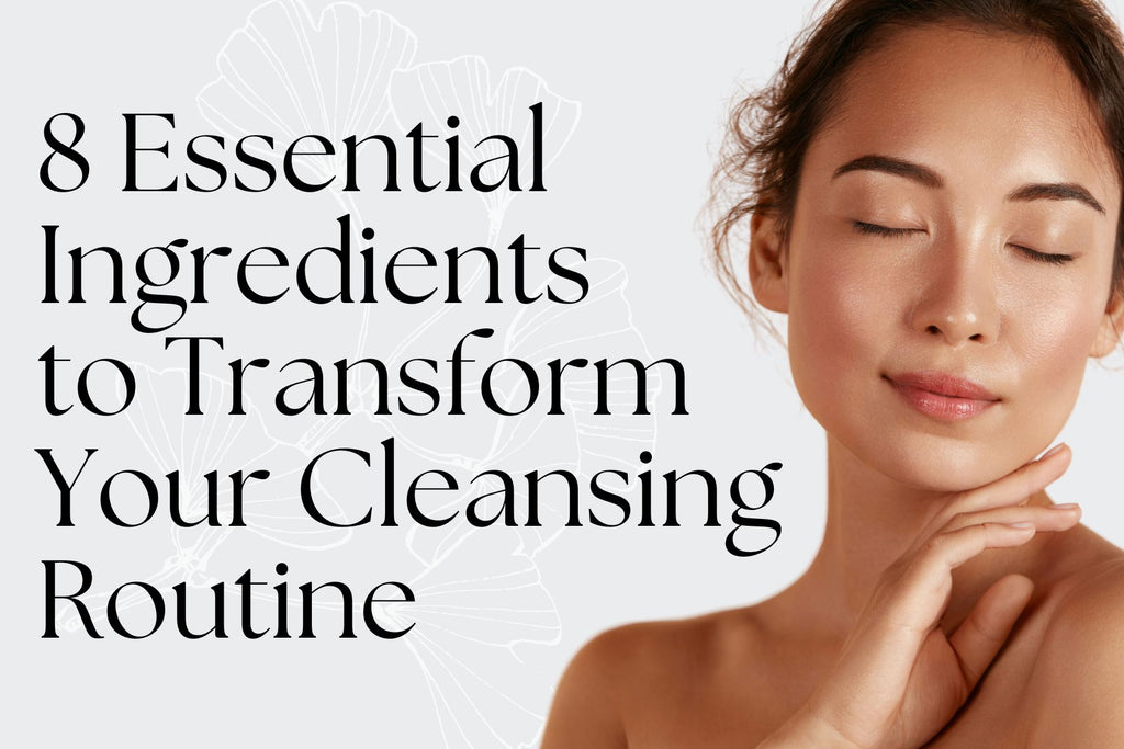 8 Essential Ingredients to Transform Your Cleansing Routine
