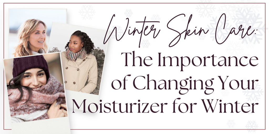 Winter Skin Care Tips: The Importance of Changing Your Moisturizer for Winter